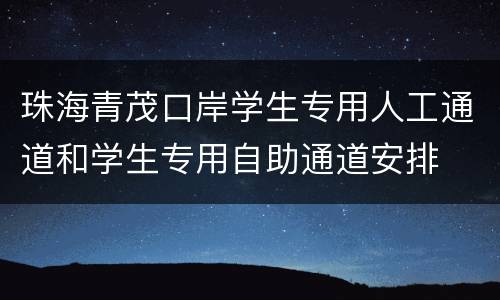 珠海青茂口岸学生专用人工通道和学生专用自助通道安排