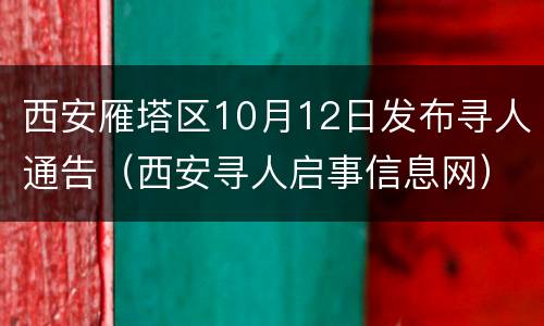西安雁塔区10月12日发布寻人通告（西安寻人启事信息网）