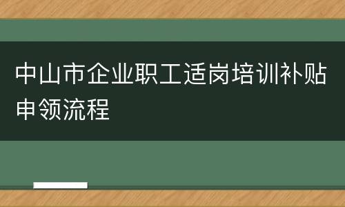 中山市企业职工适岗培训补贴申领流程