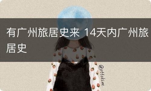 有广州旅居史来 14天内广州旅居史