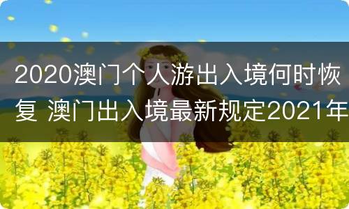 2020澳门个人游出入境何时恢复 澳门出入境最新规定2021年1月