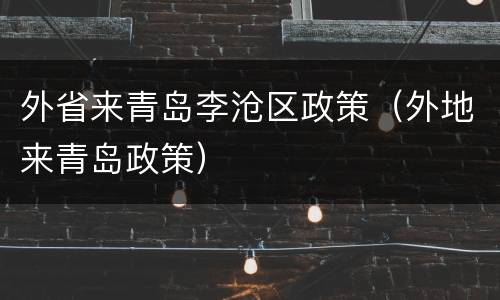 外省来青岛李沧区政策（外地来青岛政策）