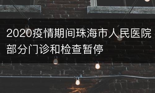2020疫情期间珠海市人民医院部分门诊和检查暂停