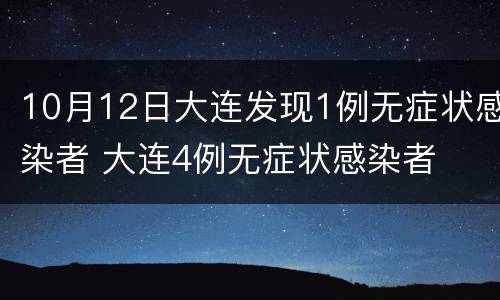 10月12日大连发现1例无症状感染者 大连4例无症状感染者