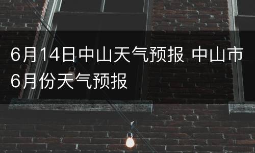 6月14日中山天气预报 中山市6月份天气预报