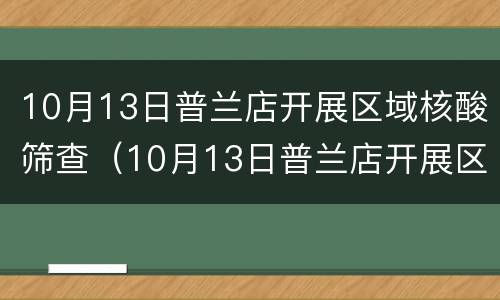 10月13日普兰店开展区域核酸筛查（10月13日普兰店开展区域核酸筛查活动）