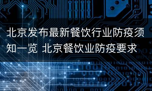 北京发布最新餐饮行业防疫须知一览 北京餐饮业防疫要求