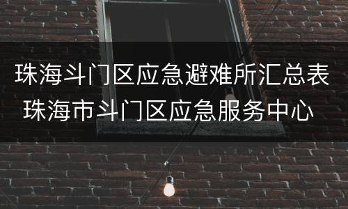 珠海斗门区应急避难所汇总表 珠海市斗门区应急服务中心