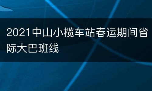 2021中山小榄车站春运期间省际大巴班线