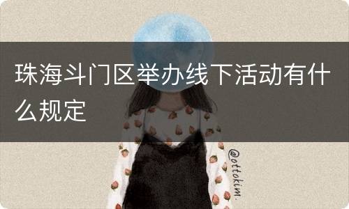 珠海斗门区举办线下活动有什么规定