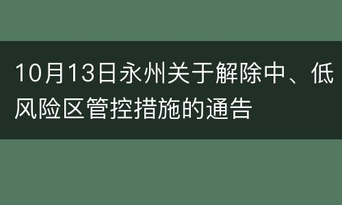 10月13日永州关于解除中、低风险区管控措施的通告