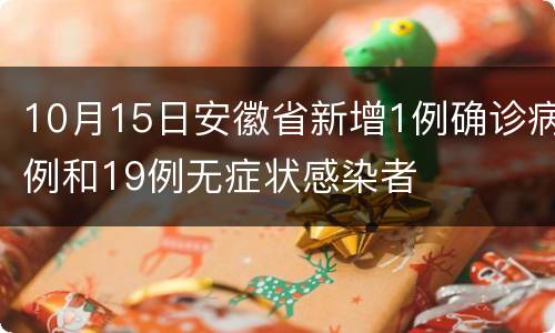 10月15日安徽省新增1例确诊病例和19例无症状感染者