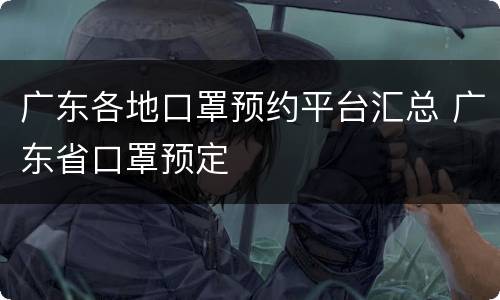 广东各地口罩预约平台汇总 广东省口罩预定