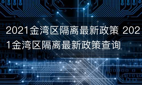 2021金湾区隔离最新政策 2021金湾区隔离最新政策查询