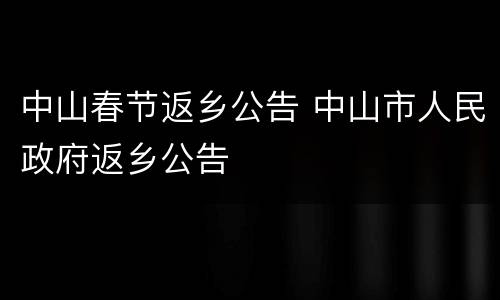 中山春节返乡公告 中山市人民政府返乡公告