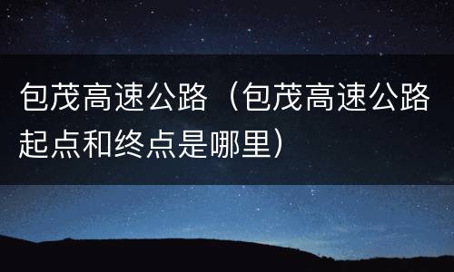 包茂高速公路（包茂高速公路起点和终点是哪里）