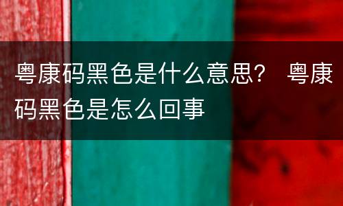 粤康码黑色是什么意思？ 粤康码黑色是怎么回事