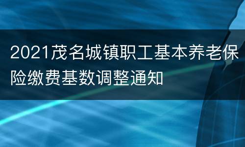 2021茂名城镇职工基本养老保险缴费基数调整通知
