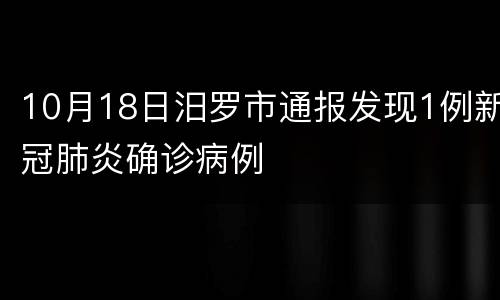 10月18日汨罗市通报发现1例新冠肺炎确诊病例