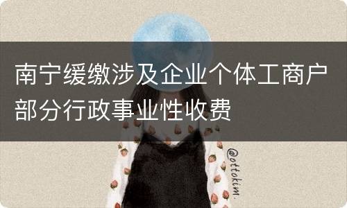 南宁缓缴涉及企业个体工商户部分行政事业性收费