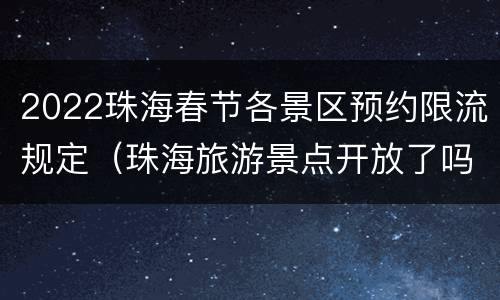 2022珠海春节各景区预约限流规定（珠海旅游景点开放了吗）