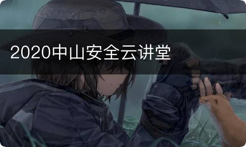 2020中山安全云讲堂