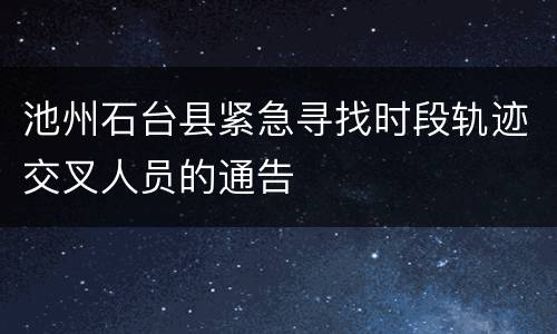 池州石台县紧急寻找时段轨迹交叉人员的通告