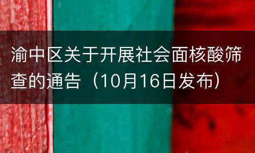 渝中区关于开展社会面核酸筛查的通告（10月16日发布）