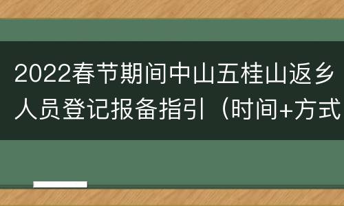 2022春节期间中山五桂山返乡人员登记报备指引（时间+方式+入口）