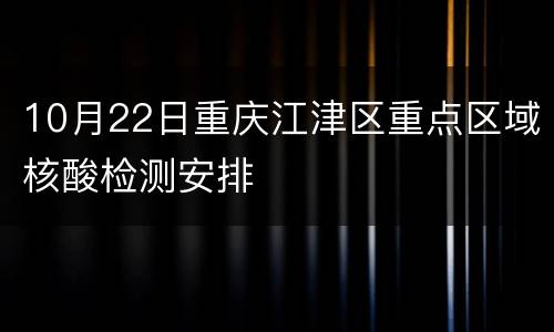 10月22日重庆江津区重点区域核酸检测安排