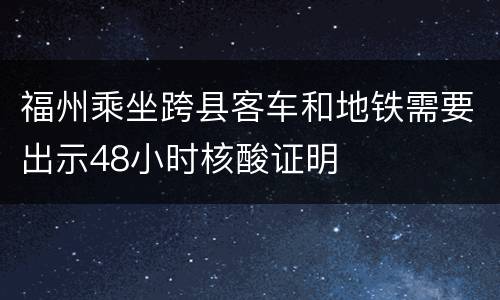 福州乘坐跨县客车和地铁需要出示48小时核酸证明