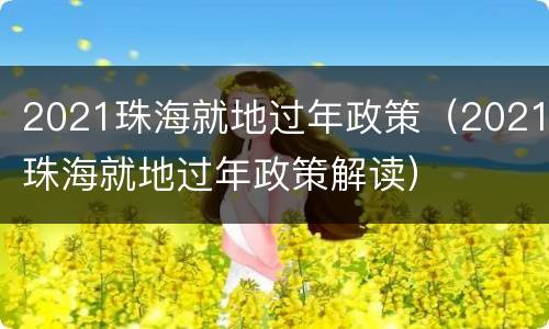 2021珠海就地过年政策（2021珠海就地过年政策解读）