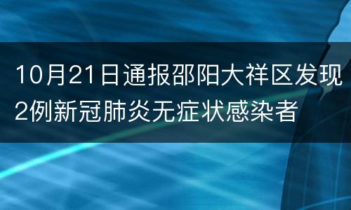 10月21日通报邵阳大祥区发现2例新冠肺炎无症状感染者