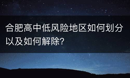 合肥高中低风险地区如何划分以及如何解除？