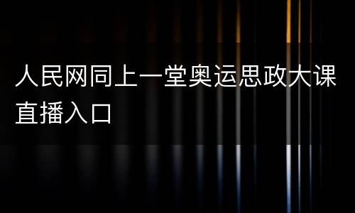 人民网同上一堂奥运思政大课直播入口