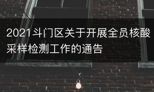 2021斗门区关于开展全员核酸采样检测工作的通告