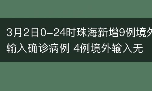 3月2日0-24时珠海新增9例境外输入确诊病例 4例境外输入无症状感染者