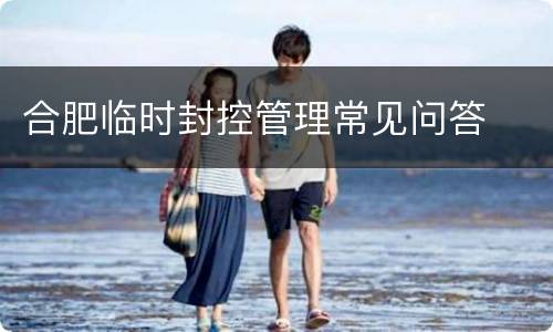 合肥临时封控管理常见问答
