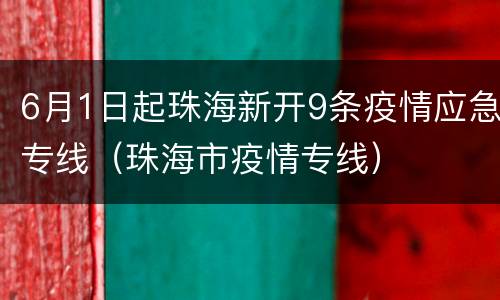 6月1日起珠海新开9条疫情应急专线（珠海市疫情专线）