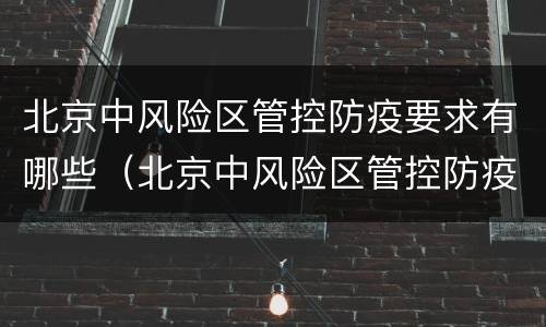 北京中风险区管控防疫要求有哪些（北京中风险区管控防疫要求有哪些政策）
