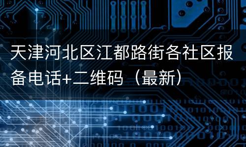 天津河北区江都路街各社区报备电话+二维码（最新）