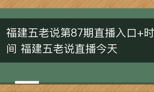 福建五老说第87期直播入口+时间 福建五老说直播今天