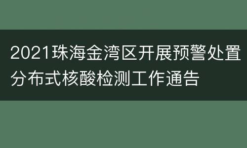 2021珠海金湾区开展预警处置分布式核酸检测工作通告