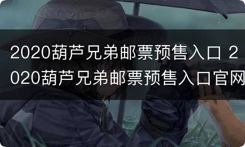 2020葫芦兄弟邮票预售入口 2020葫芦兄弟邮票预售入口官网