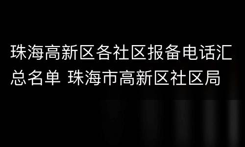 珠海高新区各社区报备电话汇总名单 珠海市高新区社区局