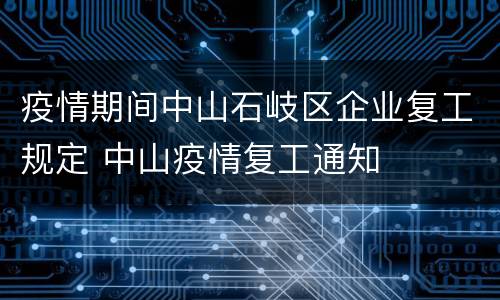 疫情期间中山石岐区企业复工规定 中山疫情复工通知