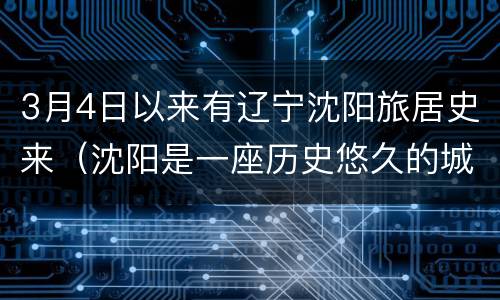3月4日以来有辽宁沈阳旅居史来（沈阳是一座历史悠久的城市）