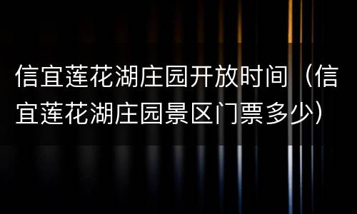 信宜莲花湖庄园开放时间（信宜莲花湖庄园景区门票多少）