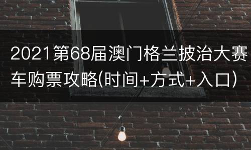 2021第68届澳门格兰披治大赛车购票攻略(时间+方式+入口)