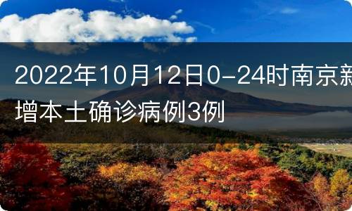2022年10月12日0-24时南京新增本土确诊病例3例